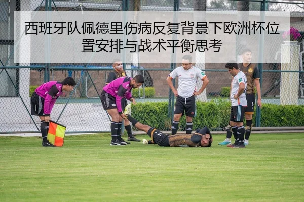 西班牙队佩德里伤病反复背景下欧洲杯位置安排与战术平衡思考